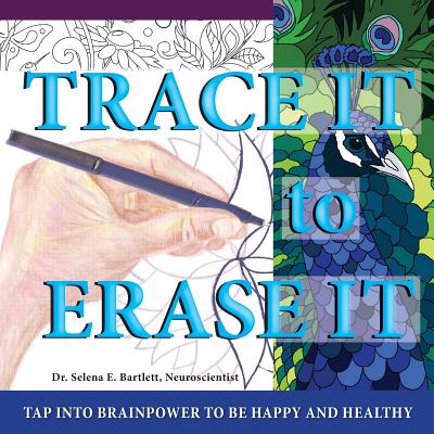 Trace It to Erase It: Tap into BRAINPOWER to be happy and healthy - Bartlett, Selena E
