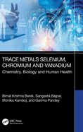 Trace Metals Selenium, Chromium and Vanadium Chemistry, Biology & Human Health: Chemistry, Biology and Human Health