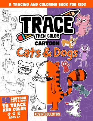 Trace Then Color: Cartoon Cats & Dogs: A Tracing and Coloring Book for Kids - Coulston, Kevin