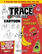 Trace Then Color: Cartoon Food Monsters: A Tracing and Coloring Book for Kids