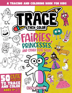 Trace Then Color: Fairies, Princesses, and Other Cute Stuff: A Tracing and Coloring Book for Kids