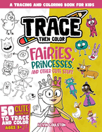 Trace Then Color: Fairies, Princesses, and Other Cute Stuff: A Tracing and Coloring Book for Kids