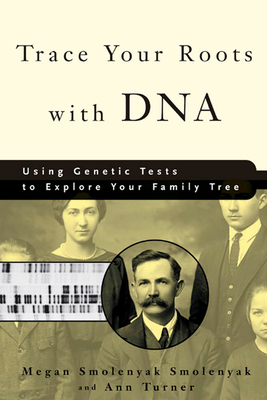 Trace Your Roots with DNA: Using Genetic Tests to Explore Your Family Tree - Smolenyak, Megan Smolenyak, and Turner, Ann