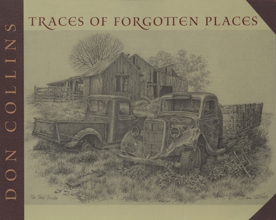 Traces of Forgotten Places: An Artist's Thirty-Year Exploration and Celebration of Texas, as It Was - Collins, Don, and Baker, T Lindsay, Dr. (Editor)