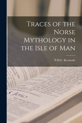 Traces of the Norse Mythology in the Isle of Man - Kermode, P M C