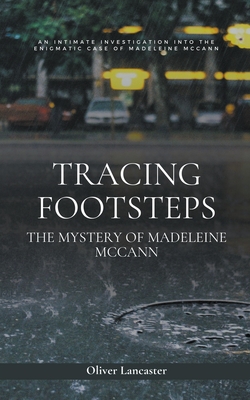 Tracing Footsteps: The Mystery of Madeleine McCann - Lancaster, Oliver