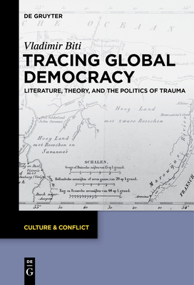 Tracing Global Democracy: Literature, Theory, and the Politics of Trauma - Biti, Vladimir