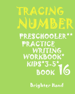 Tracing: NUMBERS: PRESCHOOLERS*PRACTICE*Writing Workbook, KIDS*AGES 3-5*: TRACING: NUMBERS: PRESCHOOLERS*PRACTICE*Writing Workbook, FOR KIDS*AGES 3-5*BOOK*16*