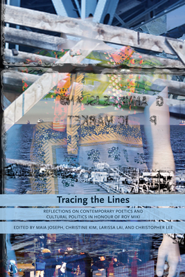 Tracing the Lines: Reflections on Contemporary Poetics and Cultural Politics in Honour of Roy Miki - Joseph, Maia (Editor), and Kim, Christine (Editor), and La, Larissa (Editor)