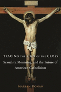 Tracing the Sign of the Cross: Sexuality, Mourning, and the Future of American Catholicism