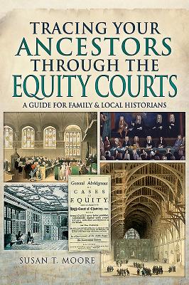 Tracing Your Ancestors Through the Equity Courts: A Guide for Family and Local Historians - Moore, Susan T