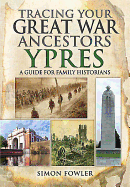 Tracing Your Great War Ancestors: Ypres: A Guide for Family Historians