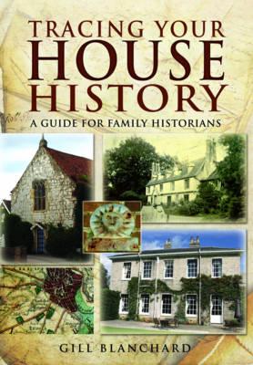 Tracing Your House History: A Guide For Family Historians - Blanchard, Gill