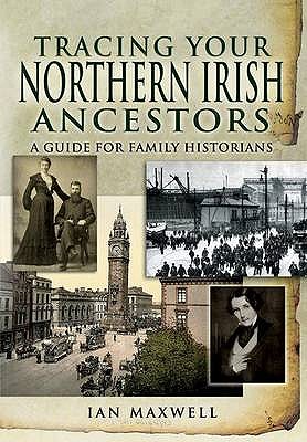 Tracing Your Northern Irish Ancestors - Maxwell, Ian, Dr.