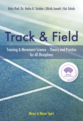 Track & Field: Training & Movement Science Theory and Practice for All Disciplines - Struder, Univ-Prof Dr Heiko K, and Jonath, Ulrich, and Scholz, Kai