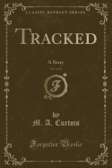 Tracked, Vol. 2 of 2: A Story (Classic Reprint)