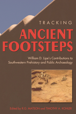 Tracking Ancient Footsteps: William D. Lipe's Contributions to Southwestern Prehistory and Public Archaeology - Matson, R G (Editor), and Kohler, Timothy a (Editor), and Fowler, Don D