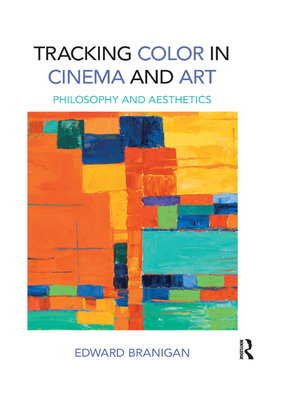 Tracking Color in Cinema and Art: Philosophy and Aesthetics - Branigan, Edward