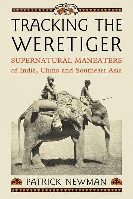 Tracking the Weretiger: Supernatural Man-Eaters of India, China and Southeast Asia - Newman, Patrick