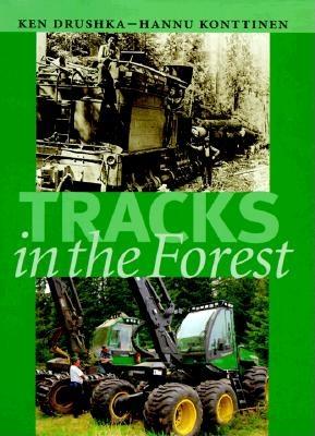 Tracks in the Forest: The Evolution of Logging Machinery - Drushka, Ken, and Orushka, Ken, and Konttinen, Hannu