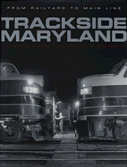 Trackside Maryland: From Railroad to Main Line