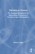 Tractatus in Context: The Essential Background for Appreciating Wittgenstein's Tractatus Logico-Philosophicus