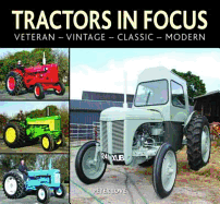 Tractors in Focus: Veteran-Vintage-Classic-Modern - Love, Paul
