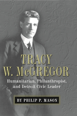 Tracy W. McGregor: Humanitarian, Philanthropist, and Detroit Civic Leader - Mason, Philip P