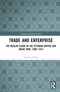 Trade and Enterprise: The Muslim Tujjar in the Ottoman Empire and Qajar Iran, 1860-1914