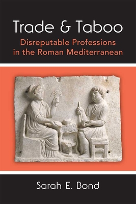 Trade and Taboo: Disreputable Professions in the Roman Mediterranean - Bond, Sarah