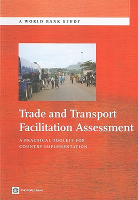 Trade and Transport Facilitation Assessment: A Practical Toolkit for Country Implementation - World Bank, and Arnold, John, and Arvis, Jean Francois