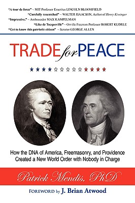 TRADE for PEACE: How the DNA of America, Freemasonry, and Providence Created a New World Order with Nobody in Charge - Mendis, Patrick, Dr.