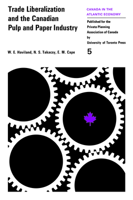 Trade Liberalization and the Canadian Pulp and Paper Industry - Haviland, William, and Takacsy, N S, and Cape, Edward