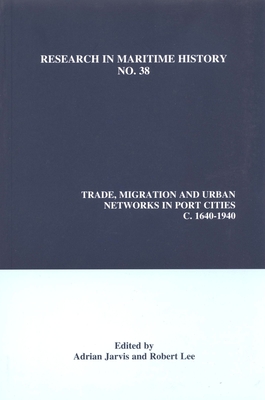 Trade, Migration and Urban Networks in Port Cities, C. 1640-1940 - Jarvis, Adrian (Editor), and Lee, Robert (Editor)