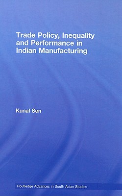 Trade Policy, Inequality and Performance in Indian Manufacturing - Sen, Kunal