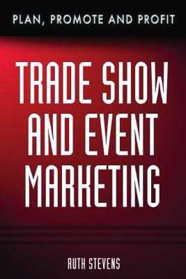 Trade Show & Event Marketing: Plan, Promote & Profit - Stevens, Ruth