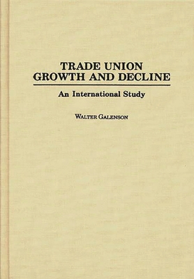 Trade Union Growth and Decline: An International Study - Galenson, Walter
