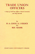 Trade Union Officers: A Study of the Full-Time Officers, Branch Secretaries, and Shop Stewards in British Trade Unions