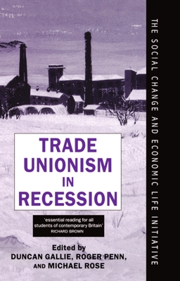 Trade Unionism in Recession - Gallie, Duncan (Editor), and Penn, Roger (Editor), and Rose, Michael (Editor)
