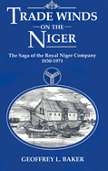 Trade Winds on the Niger: Saga of the Royal Niger Company, 1830-1971