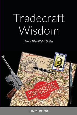 Tradecraft Wisdom: From Allen Welsh Dulles - Loriega, James