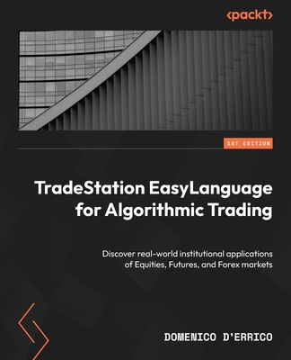 TradeStation EasyLanguage for Algorithmic Trading: Discover real-world institutional applications of Equities, Futures, and Forex markets - D'Errico, Domenico