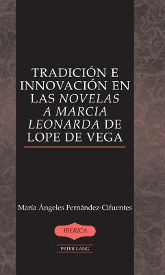 Tradici?n e innovaci?n en las Novelas a Marcia Leonarda de Lope de Vega - Lauer, A Robert, and Fernndez-Cifuentes, Mar?a ?ngeles