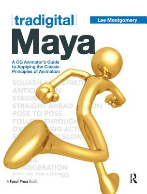 Tradigital Maya: A CG Animator's Guide to Applying the Classical Principles of Animation - Montgomery, Lee