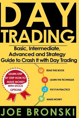 Trading: Basic, Intermediate, Advanced and Strategy Guide to Crash It with Day Trading - Bronski, Joe