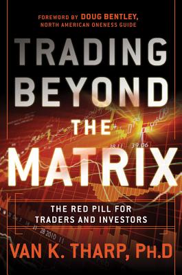 Trading Beyond the Matrix: The Red Pill for Traders and Investors - Tharp, Van K, PhD