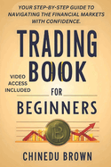 Trading Book For Beginners: Your Step-By-Step Guide To Navigating The Financial Markets With Confidence.