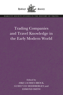 Trading Companies and Travel Knowledge in the Early Modern World - Brock, Aske Laursen (Editor), and Van Meersbergen, Guido (Editor), and Smith, Edmond (Editor)