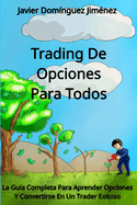 Trading de Opciones para Todos: La Gu?a Completa Para Aprender Opciones Y Convertirse En Un Trader Exitoso