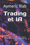 Trading et IA: La Nouvelle ?re de l'Investissement Intelligent: Comment Utiliser l'IA dans Votre Strat?gie de Trading